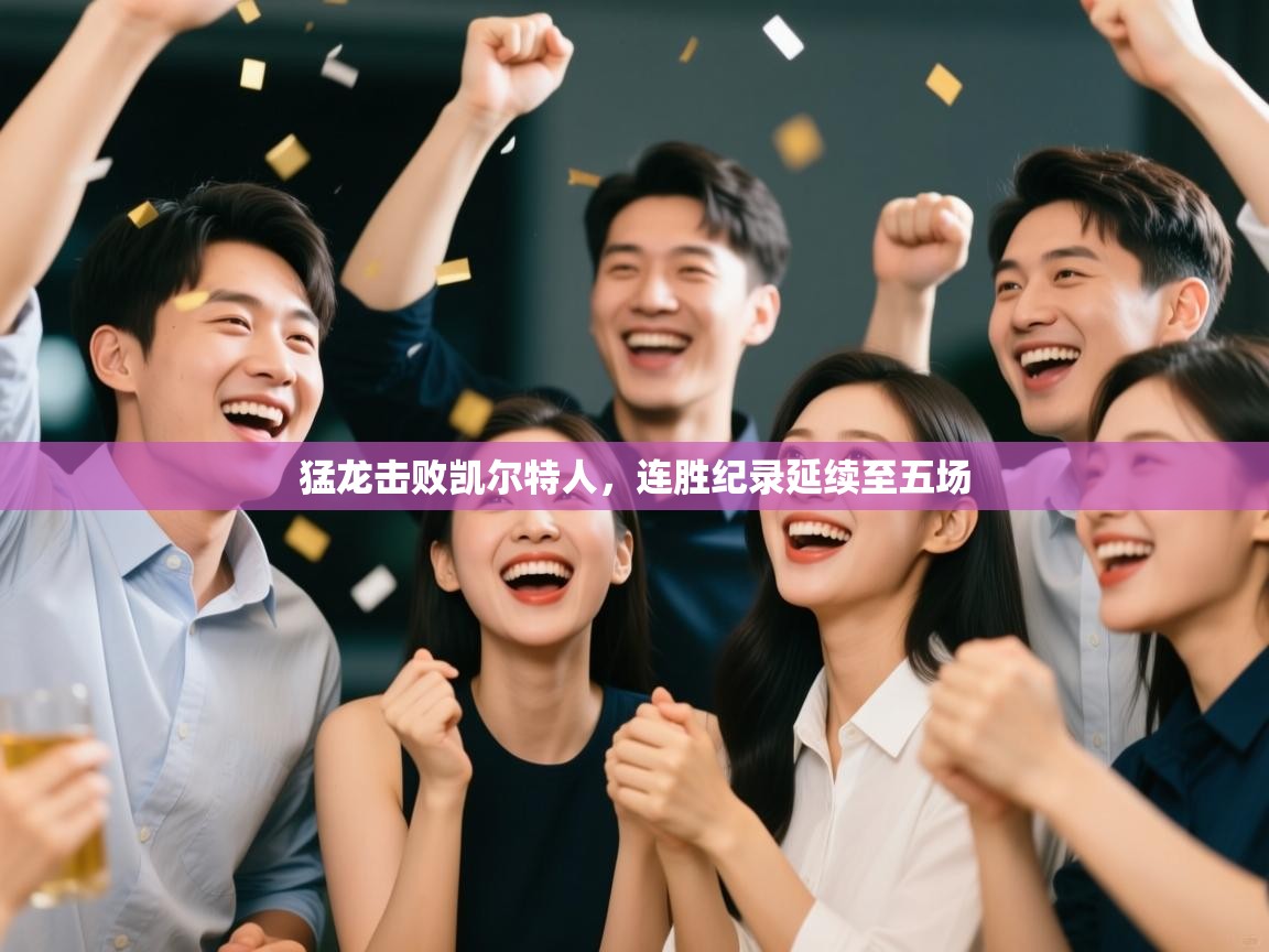 开云体育app官网入口-猛龙击败凯尔特人，连胜纪录延续至五场