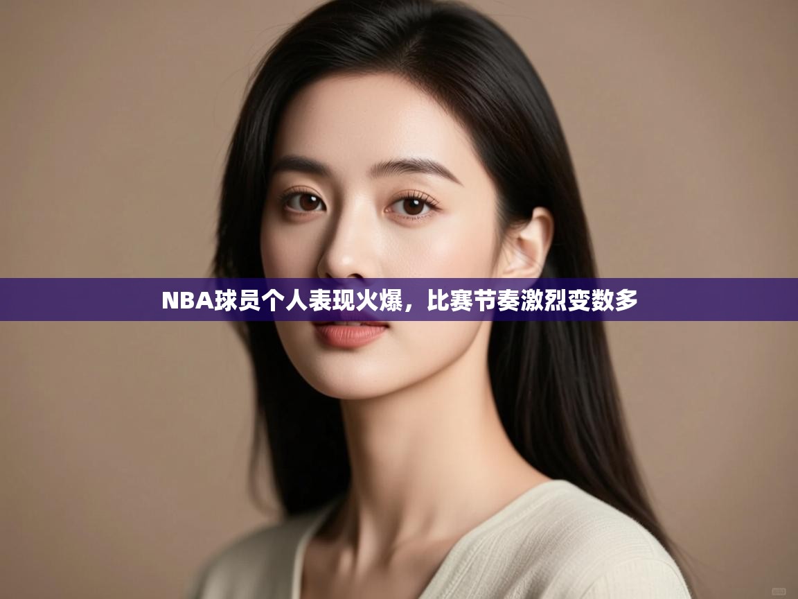 开云体育入口注册-NBA球员个人表现火爆，比赛节奏激烈变数多
