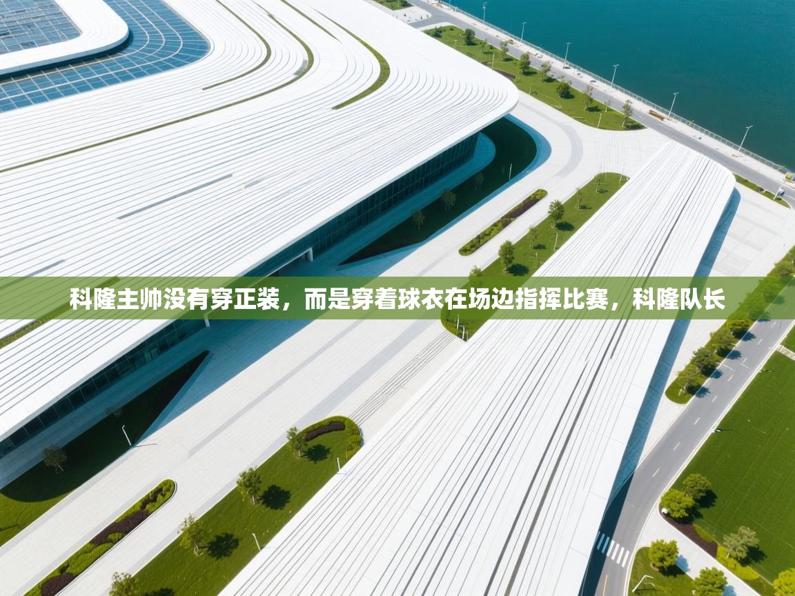 开云体育VIP权益说明-科隆主帅没有穿正装,而是穿着球衣在场边指挥比赛,科隆队长 第4张