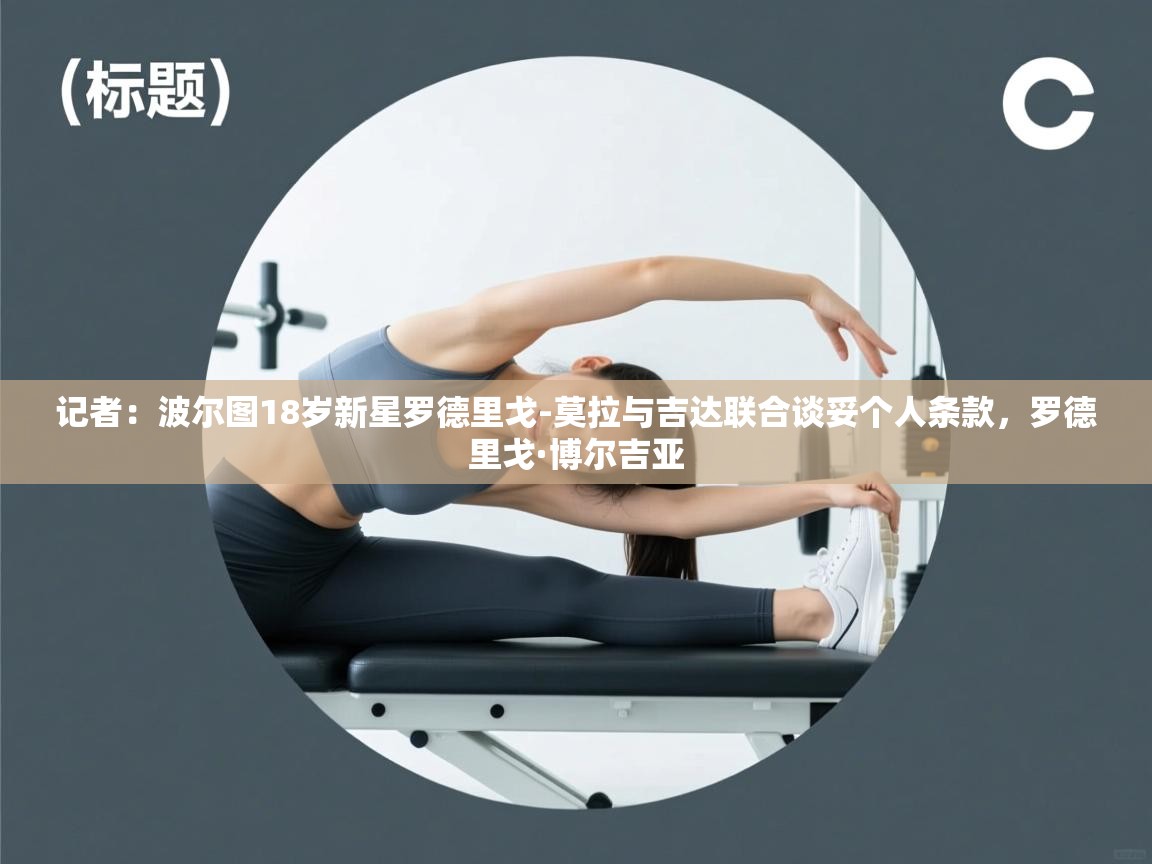 开云体育登录入口网址-记者：波尔图18岁新星罗德里戈-莫拉与吉达联合谈妥个人条款，罗德里戈·博尔吉亚  第4张