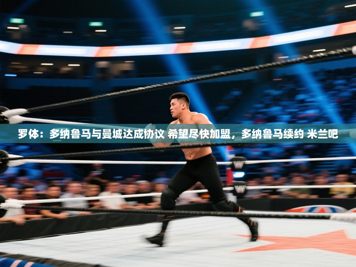 开云入口-罗体:多纳鲁马与曼城达成协议 希望尽快加盟,多纳鲁马续约 米兰吧 第1张