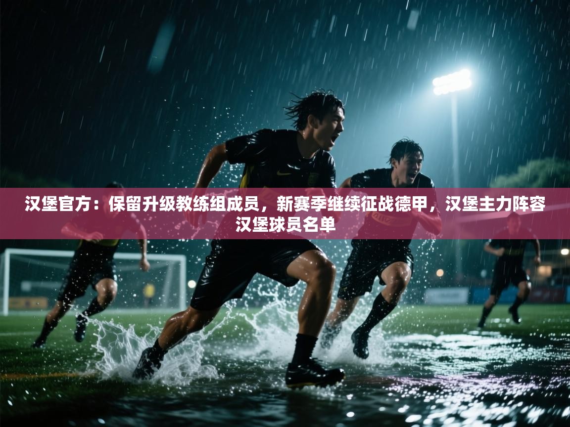 开云体育入口注册-汉堡官方：保留升级教练组成员，新赛季继续征战德甲，汉堡主力阵容汉堡球员名单