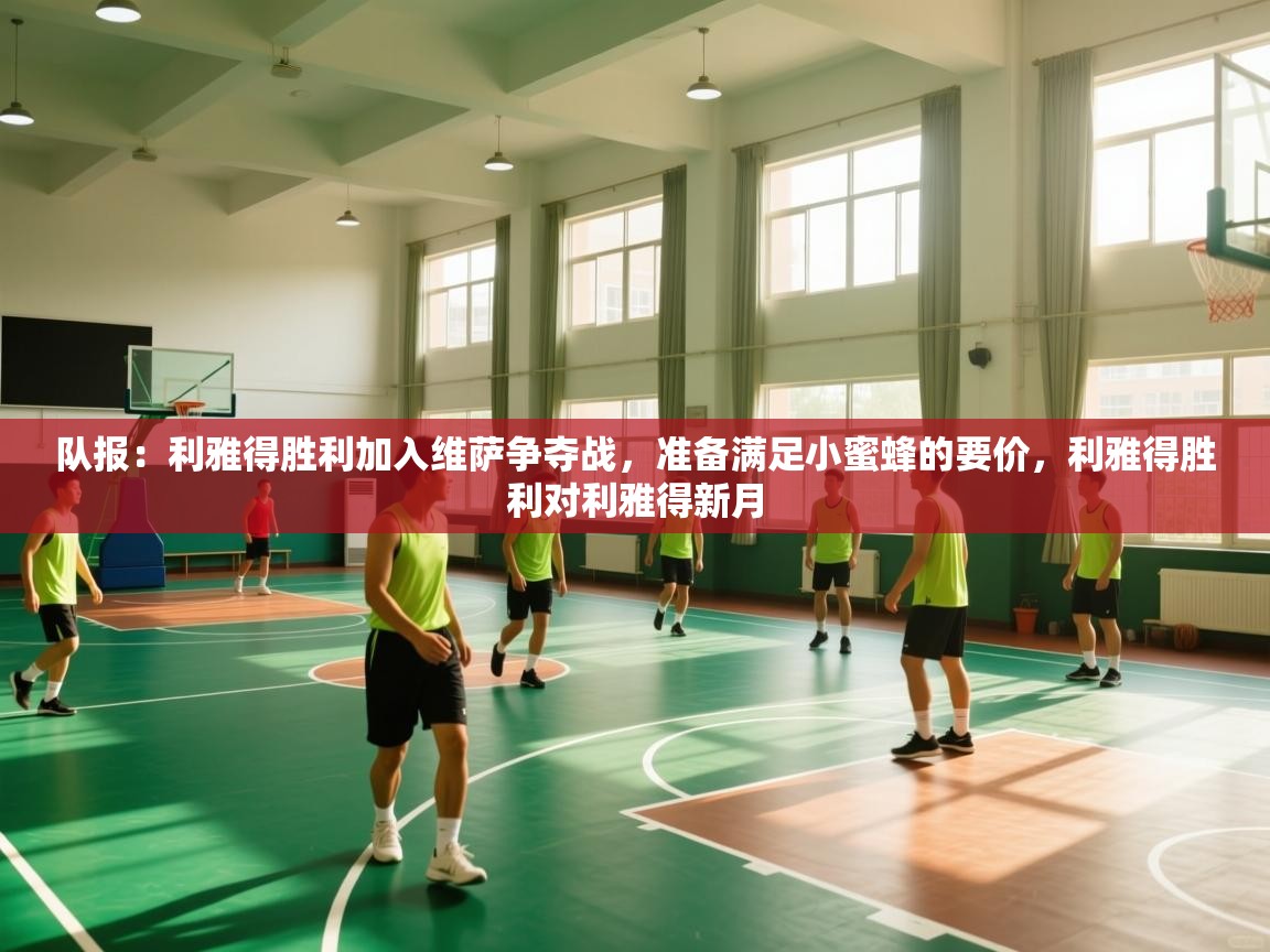 开云体育在线-队报：利雅得胜利加入维萨争夺战，准备满足小蜜蜂的要价，利雅得胜利对利雅得新月  第4张