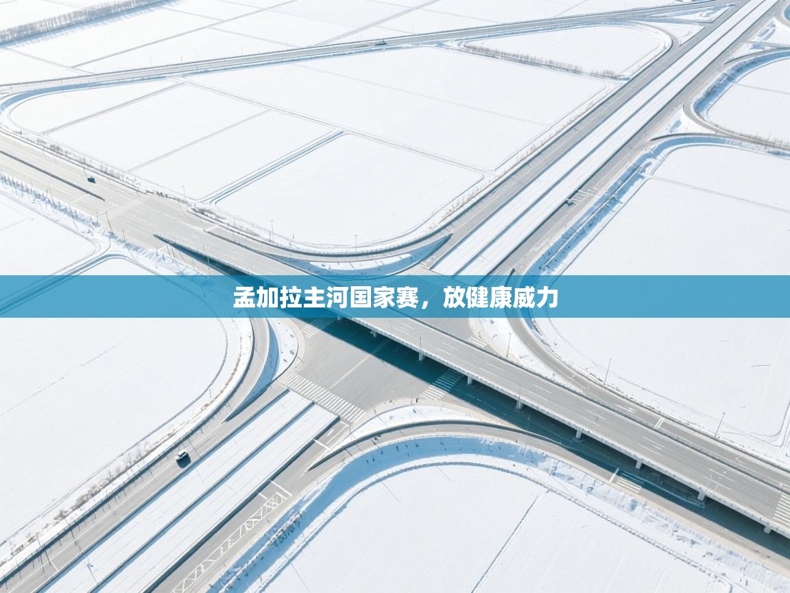 开云体育夜间模式开启-孟加拉主河国家赛，放健康威力  第3张