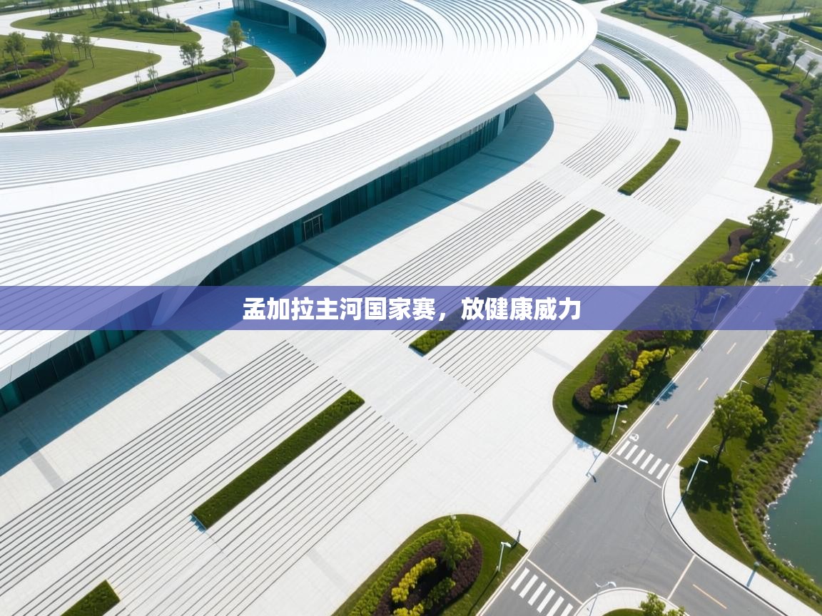 开云体育夜间模式开启-孟加拉主河国家赛，放健康威力  第4张