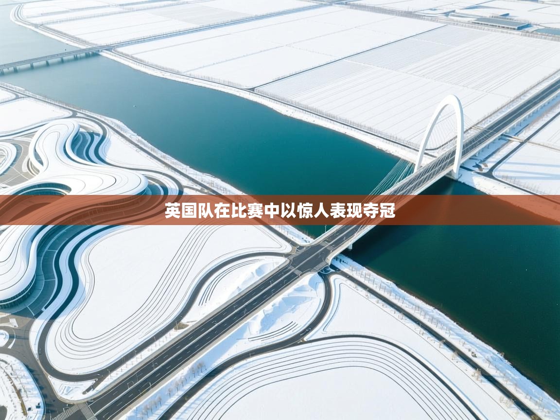 开云体育多语言中文版-英国队在比赛中以惊人表现夺冠  第3张