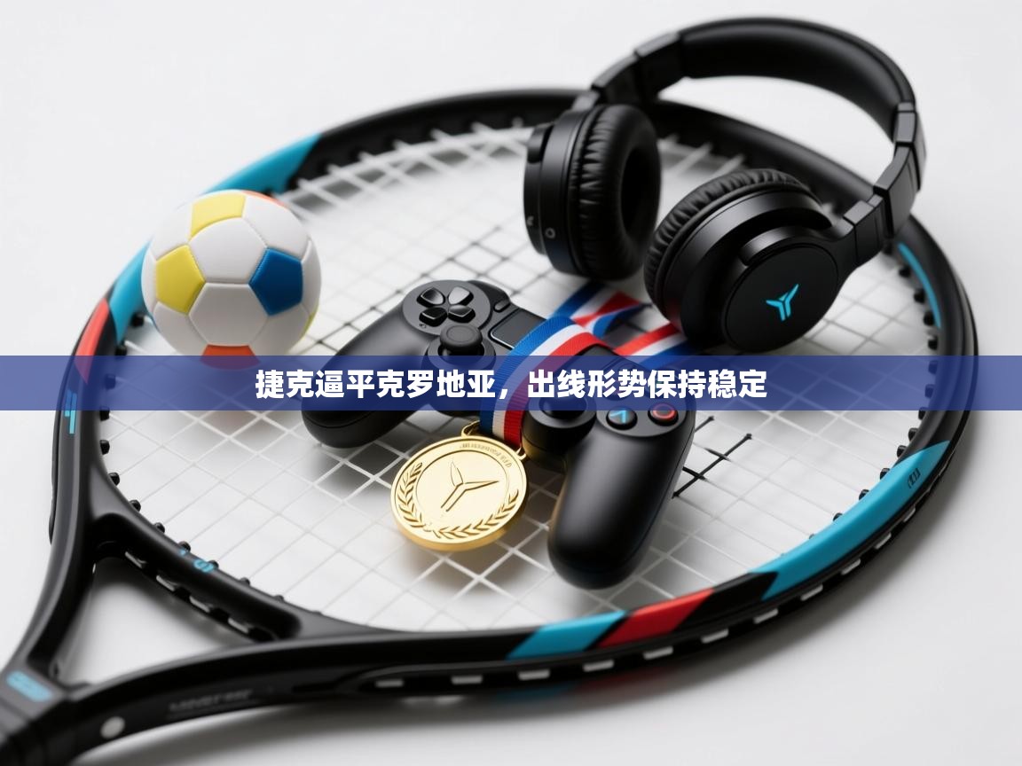 开云体育直播-捷克逼平克罗地亚，出线形势保持稳定  第2张