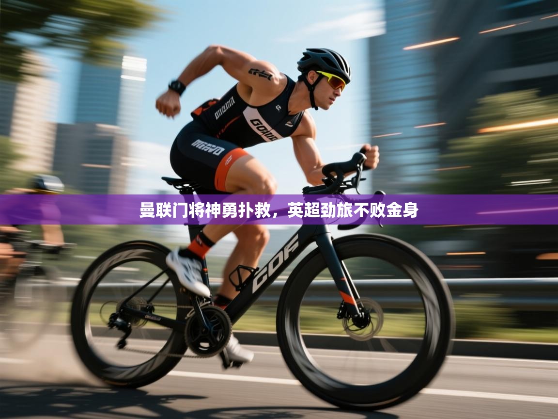 开云下载-曼联门将神勇扑救,英超劲旅不败金身 第3张